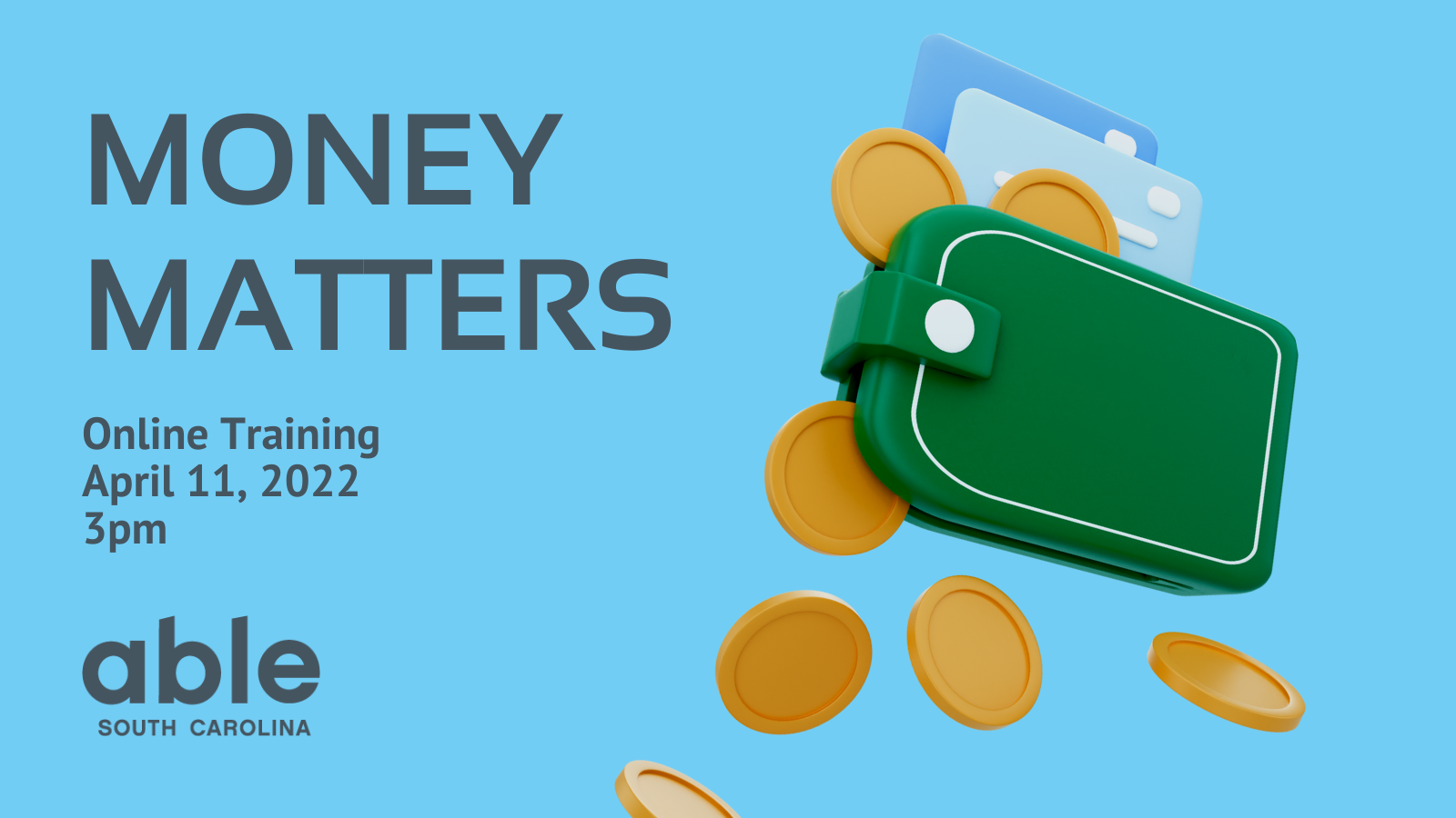 Graphic with light blue background and gray text that reads, ‘Money Matters, online training April 11, 2022 at 3pm.’ 3D graphic of a green wallet with gold coins and blue credit cards is found to the right. Able SC logo appears in gray in the bottom left corner.
