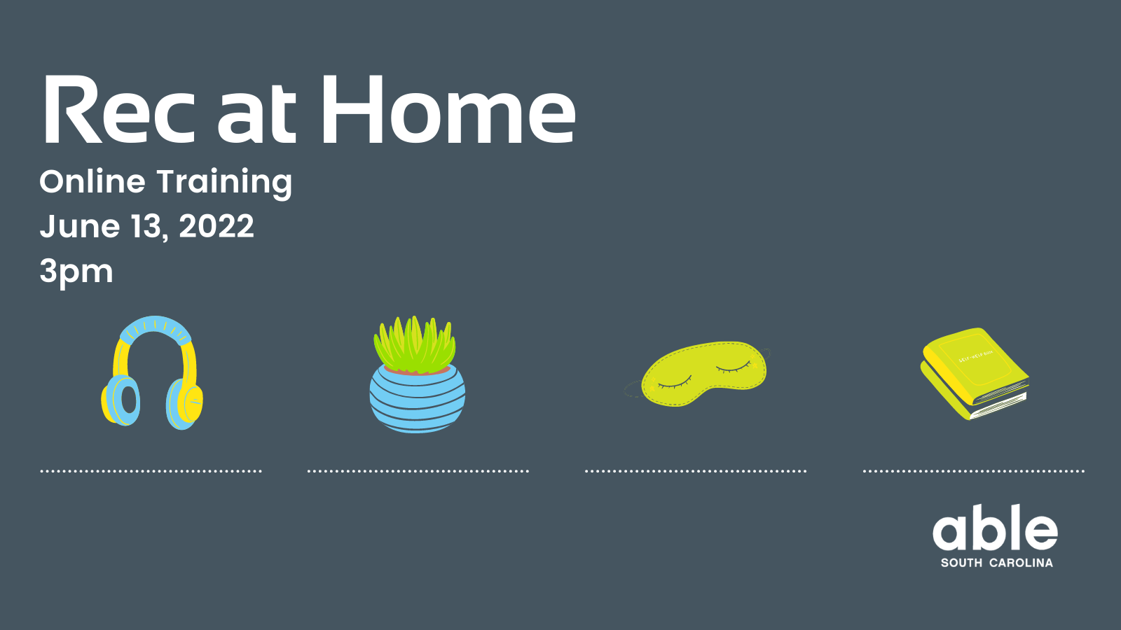 Graphic with dark gray background and white text that reads, ‘Rec at Home, online training, Jue 13, 2022, at 3pm.’ Features four small illustrations in blue, yellow, and green of household self-care items, including headphones, potted plant, eye mask, and books. Able SC logo appears in white in the bottom right corner.