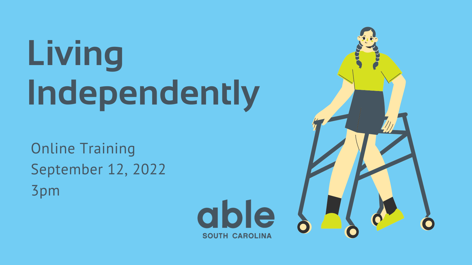 Graphic with blue background and large gray text that reads, ‘Living independently, online training September 12, 2022, 3pm,’ with Able SC logo in the bottom right corner in gray. A cartoon illustration of a young woman using a walker appears to the right.