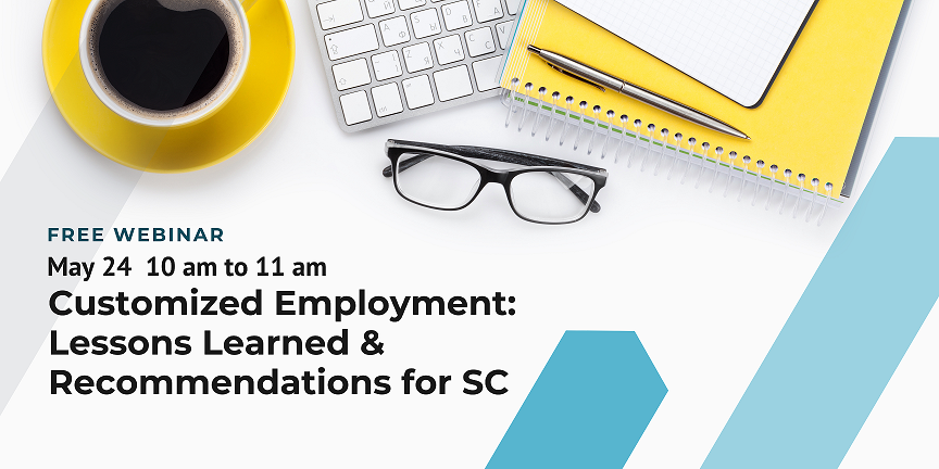 [9:58 AM] Mary Alex Kopp Graphic featuring a white table top with coffee, keyboard, glasses, pen, and paper, and blue abstract shapes. Text reads, 'Free webinar, Mary 24, 10 am to 11 am, Customized Employment: Lessons Learned & Recommendations for SC.'
