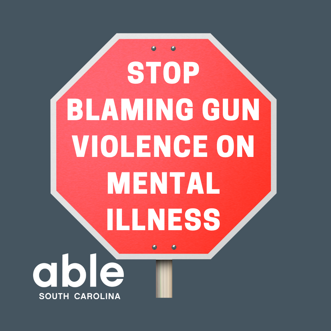 Gray background with picture of stop sign reading Stop Blaming Gun Violence on Mental Illness.' Able SC logo bottom left.