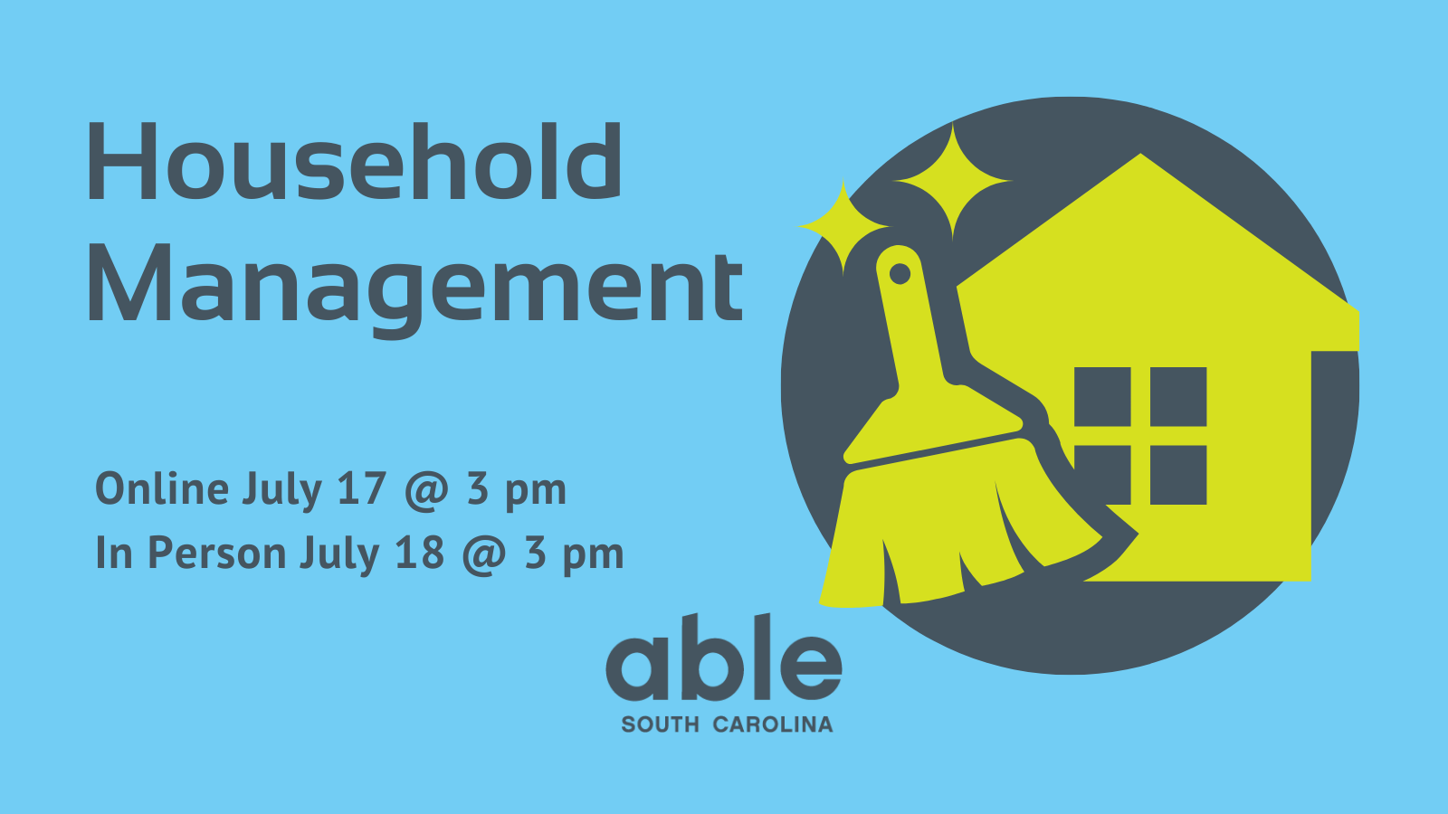 Graphic with light blue background and dark gray background reading, 'Household Management, Online July 17 at 3 pm, In Person July 18 at 3 pm.' Able SC logo at base. Illustration of a house with a broom and sparkles to the right.