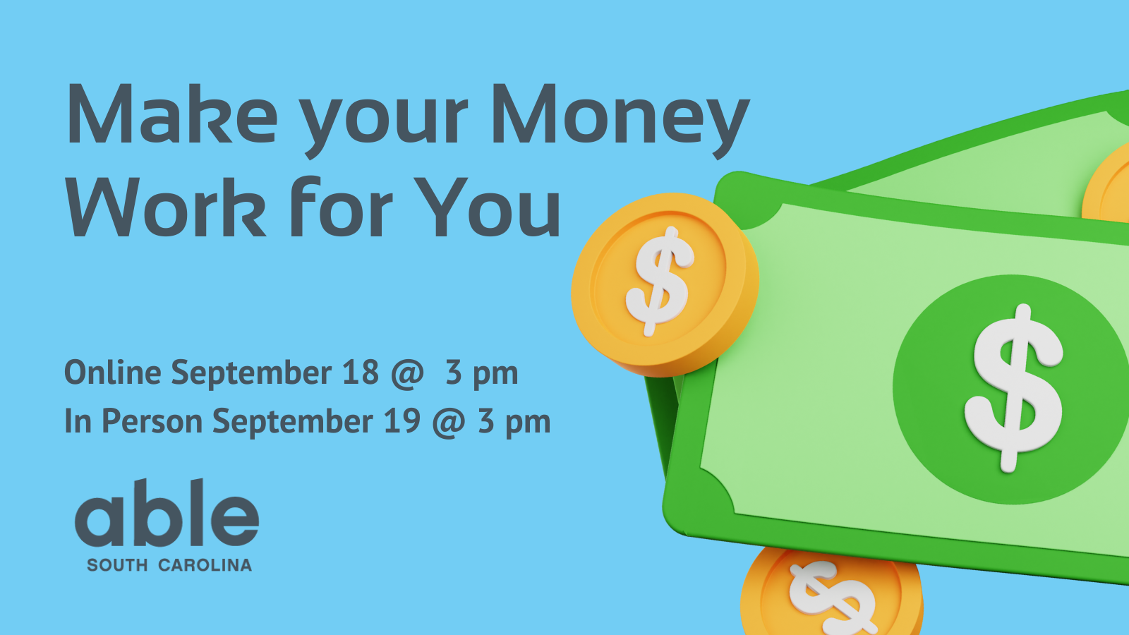Light blue graphic with dark gray text reading, 'Make Your Money Work for You, Online September 18 at 3 pm, In Person September 19 at 3 pm.' Able SC logo at base. Illustration of yellow coins and green paper money to the right.