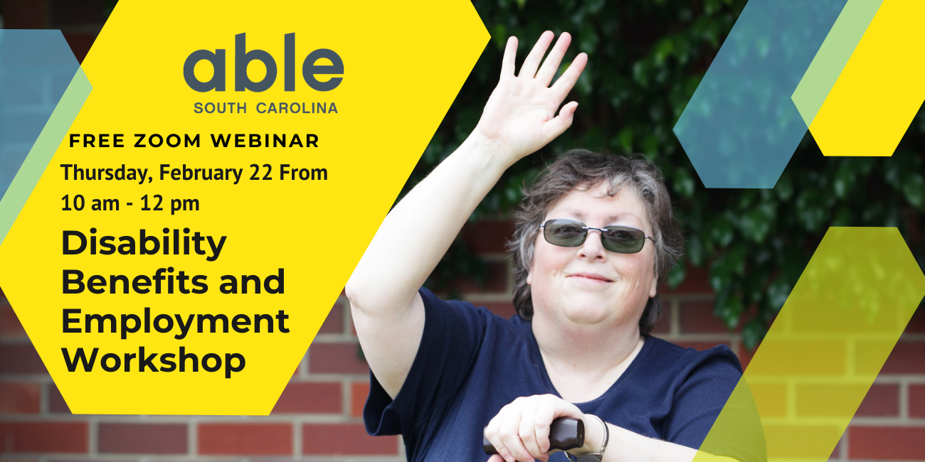 Graphic with photo of a white disabled person holding a cane while raising their hand. Text over yellow, blue, and green arrow shapes reads, 'Disability Benefits and Employment Workshop, free zoom webinar, February 22 from 10 am to 12 pm,' with Hire Me SC logo.