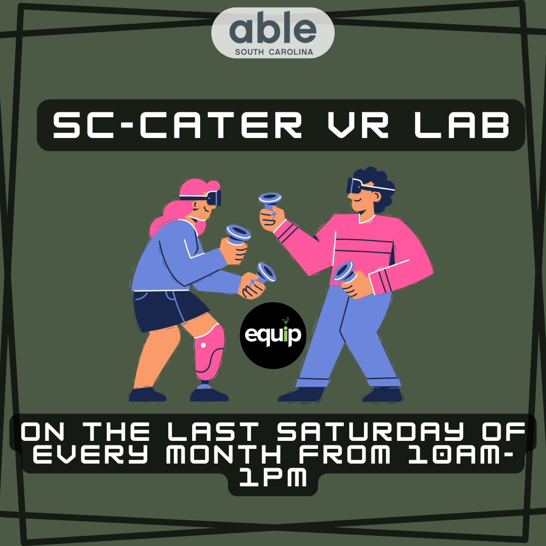 dark green background with a thick black abstract border. The words 'SC-CATER VR Lab from 10 am to 1 pm are within the border.' Underneath is an image of two individuals playing with VR headsets, and underneath that image are the words, 'will be held on the last Saturday of every month starting in March!'. The equip logo and the able logo are both pictured within the document. Able is in a white font, and equip is in a white font with the 'i' in equip being green with a sprout coming out.